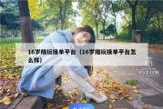16岁陪玩接单平台（16岁陪玩接单平台怎么样）