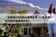 一年能挣100万的小生意女生（一年能挣100万的行业都有什么）