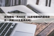 游戏赚钱一天400元（玩游戏赚钱的游戏软件一天赚200元是真的吗）
