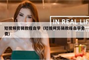 短视频剪辑教程自学（短视频剪辑教程自学免费）