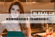 现在赚钱最快的路子（挣钱最快的路子）