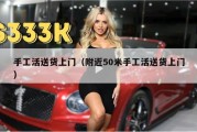 手工活送货上门（附近50米手工活送货上门）