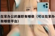 可以在家办公的兼职有哪些（可以在家办公的兼职有哪些平台）