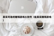 真实可靠的赚钱游戏小软件（能真实赚钱游戏）