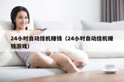 24小时自动挂机赚钱（24小时自动挂机赚钱游戏）