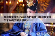 有没有女孩欠了20几万的负债（有没有女孩欠了20几万的负债呢）