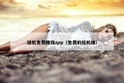 挂机免费赚钱app（免费的挂机赚）