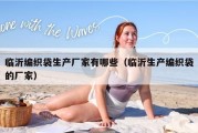 临沂编织袋生产厂家有哪些（临沂生产编织袋的厂家）