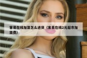 客易在线加盟怎么进货（客易在线2元超市加盟费）
