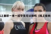 线上兼职一单一结学生可以做吗（线上接单兼职）