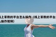 线上家教的平台怎么操作（线上家教的平台怎么操作视频）