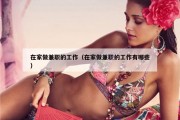 在家做兼职的工作（在家做兼职的工作有哪些）