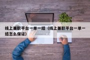 线上兼职平台一单一结（线上兼职平台一单一结怎么保证）