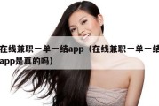 在线兼职一单一结app（在线兼职一单一结app是真的吗）
