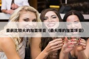 目前比较火的加盟项目（最火爆的加盟项目）