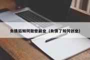 负债后如何做些副业（负债了如何创业）