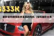 兼职宝妈赚钱接单是真的吗吗（宝妈兼职任务）