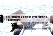 手机上赚钱的路子有哪些呢（手机上赚钱的路子有哪些呢视频）