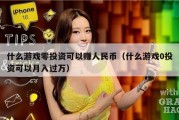 什么游戏零投资可以赚人民币（什么游戏0投资可以月入过万）