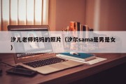 汐儿老师妈妈的照片（汐尔sama是男是女）