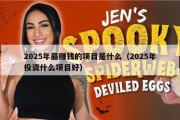 2025年最赚钱的项目是什么（2025年投资什么项目好）