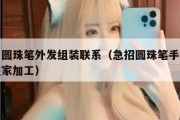 手工圆珠笔外发组装联系（急招圆珠笔手工组装在家加工）