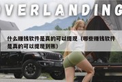 什么赚钱软件是真的可以提现（哪些赚钱软件是真的可以提现到账）