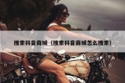 搜索抖音商城（搜索抖音商城怎么搜索）