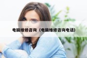 电脑维修咨询（电脑维修咨询电话）