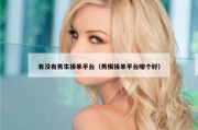 有没有男生接单平台（男模接单平台哪个好）