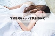 下载趣闲赚app（下载趣闲赚钱）