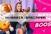 2025宝妈找工作（宝妈找工作好难啊）