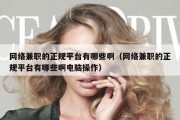 网络兼职的正规平台有哪些啊（网络兼职的正规平台有哪些啊电脑操作）