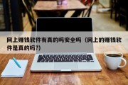网上赚钱软件有真的吗安全吗（网上的赚钱软件是真的吗?）