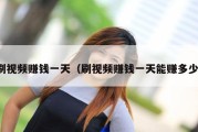 刷视频赚钱一天（刷视频赚钱一天能赚多少）